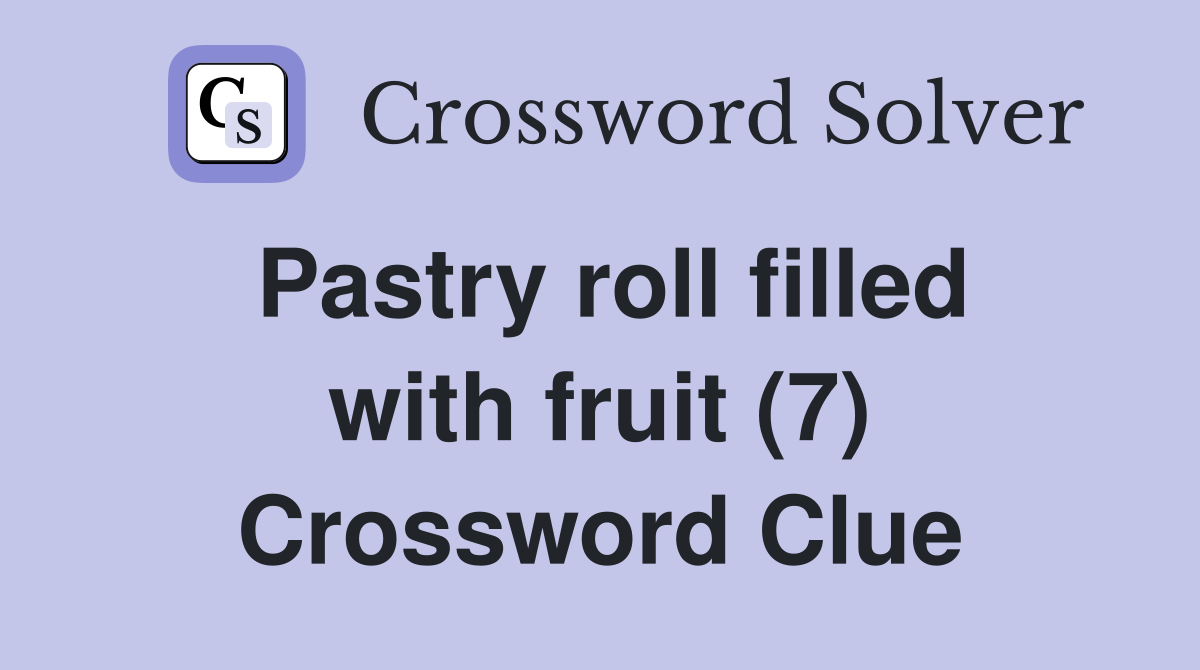Pastry roll filled with fruit (7) Crossword Clue Answers Crossword Solver